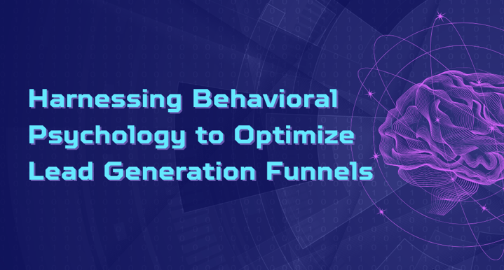 Harnessing Behavioral Psychology to Optimize Lead Generation Funnels