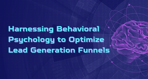 Harnessing Behavioral Psychology to Optimize Lead Generation Funnels